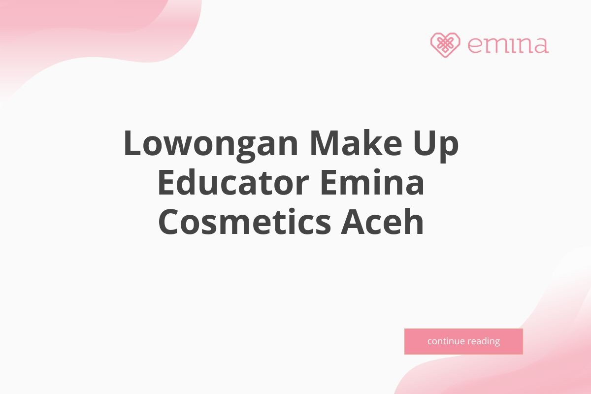 Lowongan Make Up Educator Emina Cosmetics Aceh