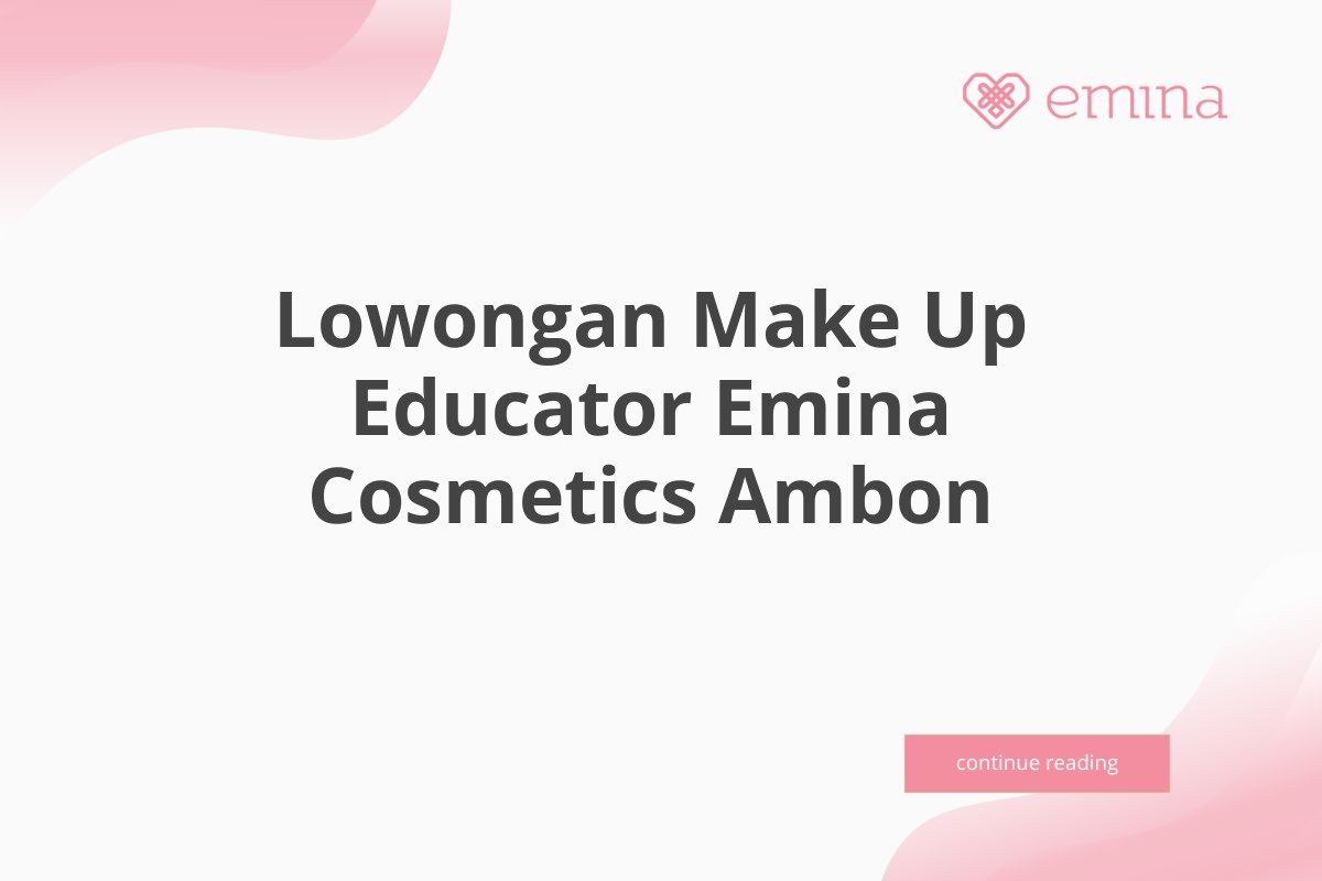 Lowongan Make Up Educator Emina Cosmetics Ambon