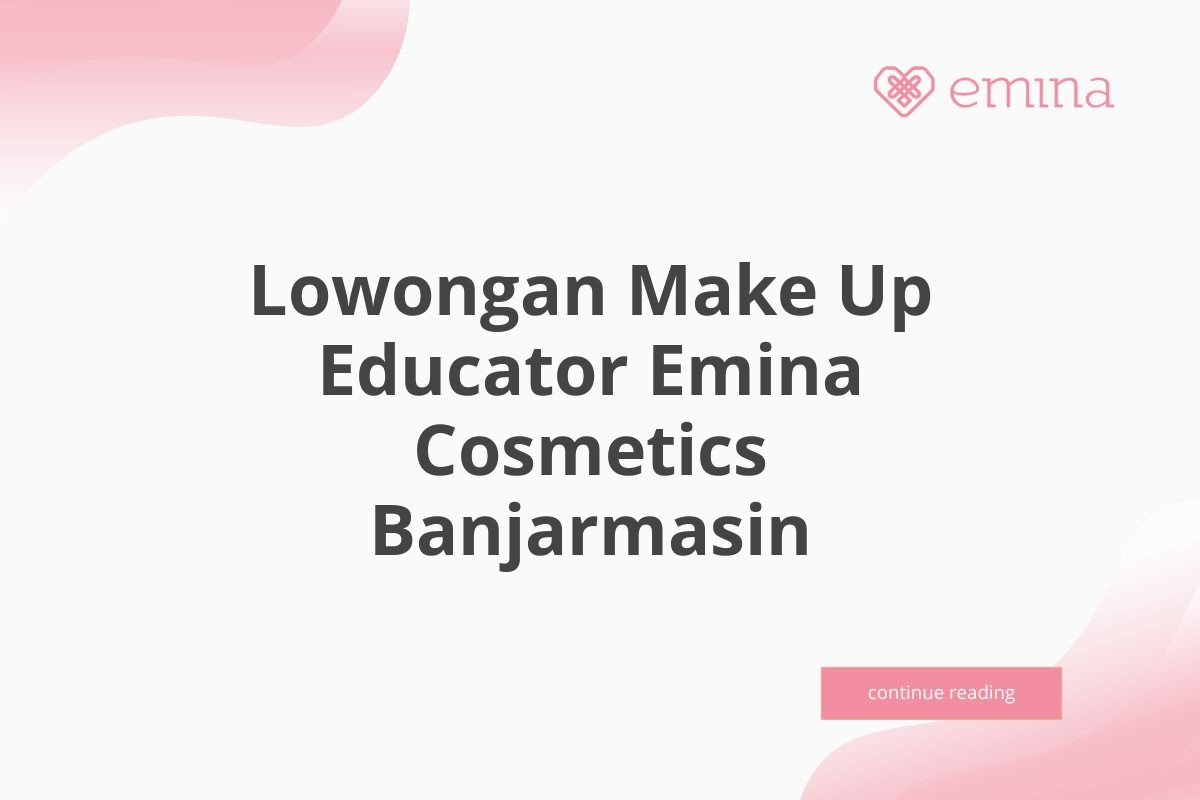 Lowongan Make Up Educator Emina Cosmetics Banjarmasin