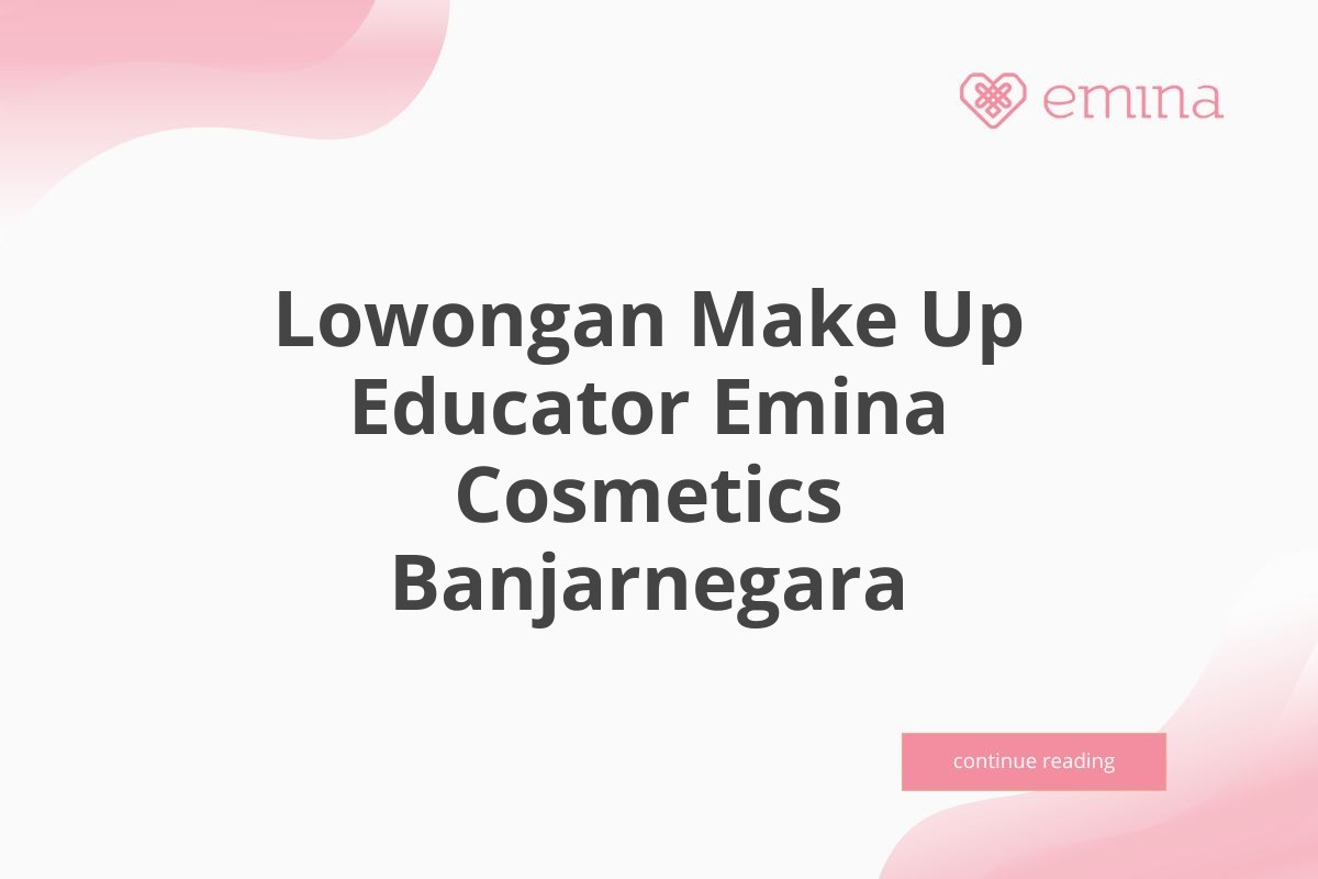 Lowongan Make Up Educator Emina Cosmetics Banjarnegara