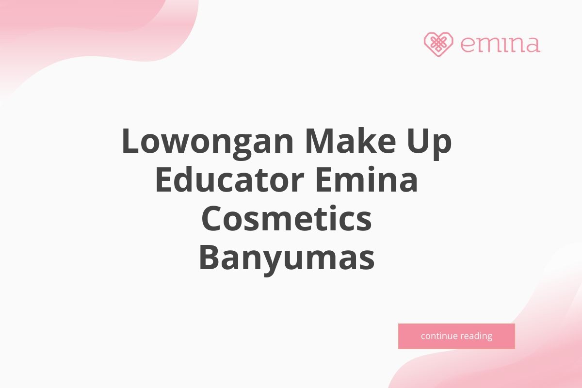 Lowongan Make Up Educator Emina Cosmetics Banyumas