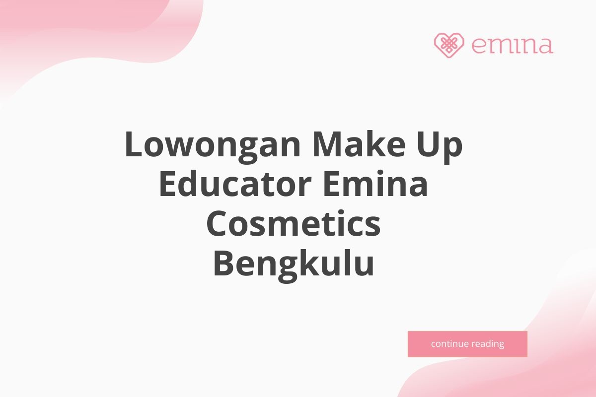 Lowongan Make Up Educator Emina Cosmetics Bengkulu