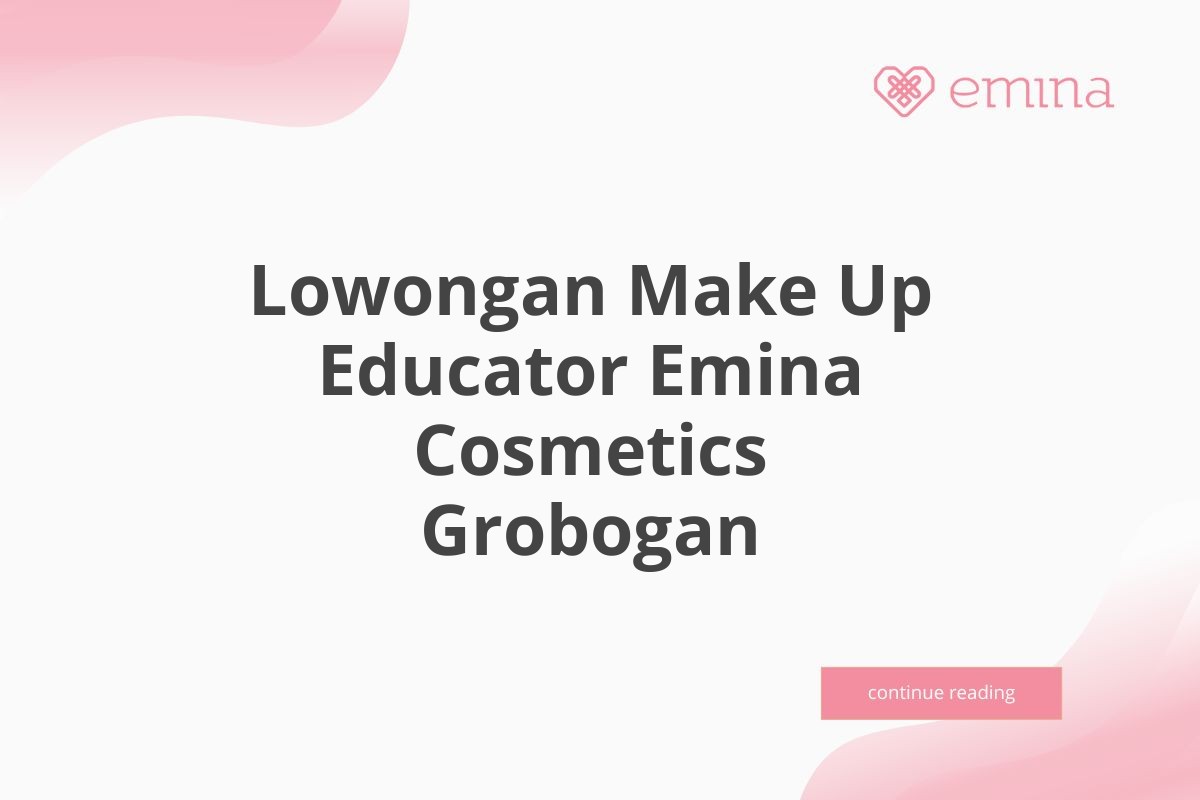 Lowongan Make Up Educator Emina Cosmetics Grobogan