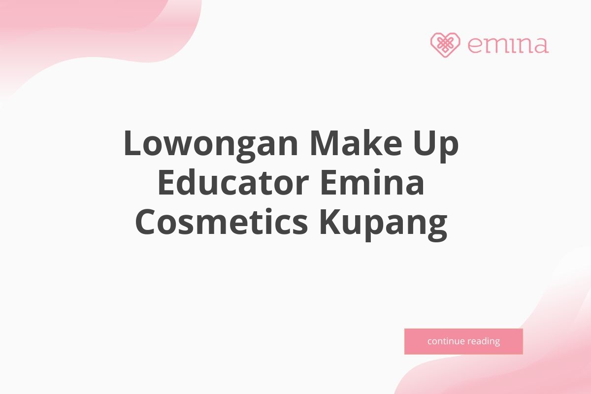 Lowongan Make Up Educator Emina Cosmetics Kupang