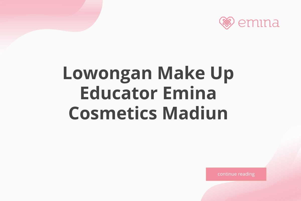 Lowongan Make Up Educator Emina Cosmetics Madiun