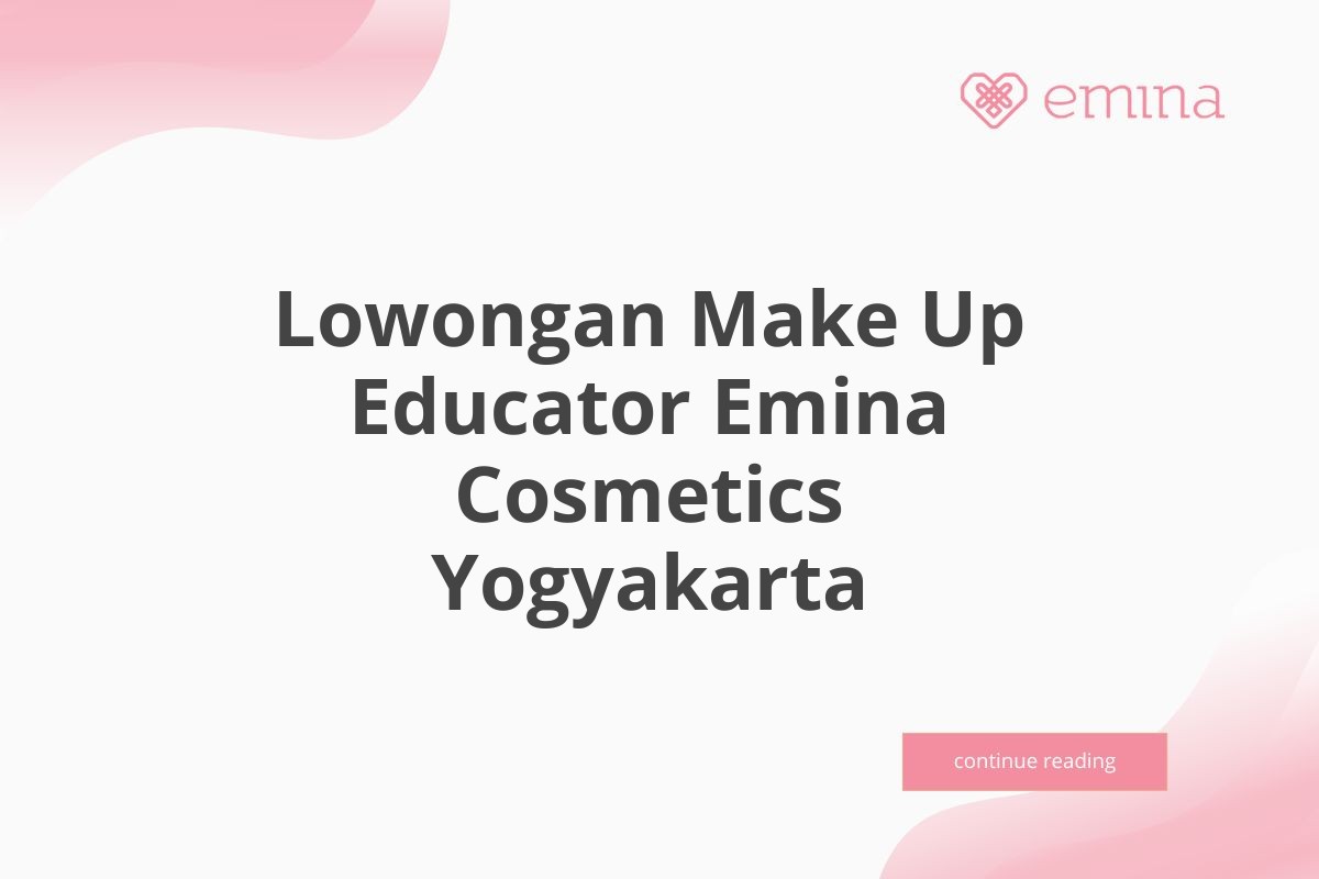 Lowongan Make Up Educator Emina Cosmetics Yogyakarta