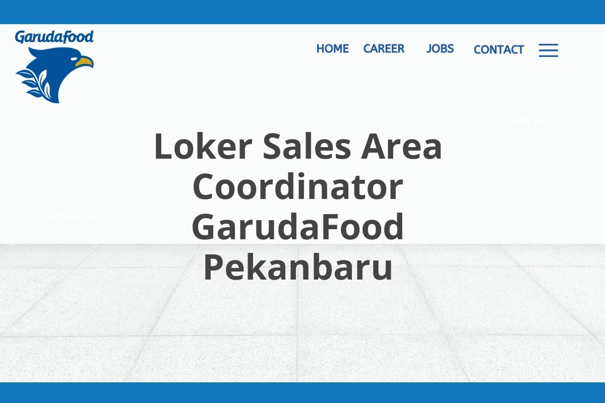 Loker Sales Area Coordinator GarudaFood Pekanbaru