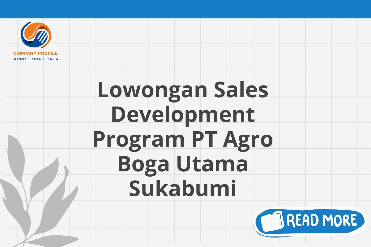 Lowongan Sales Development Program PT Agro Boga Utama Sukabumi